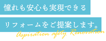 憧れも安心も実現できるリフォームをご提案します。